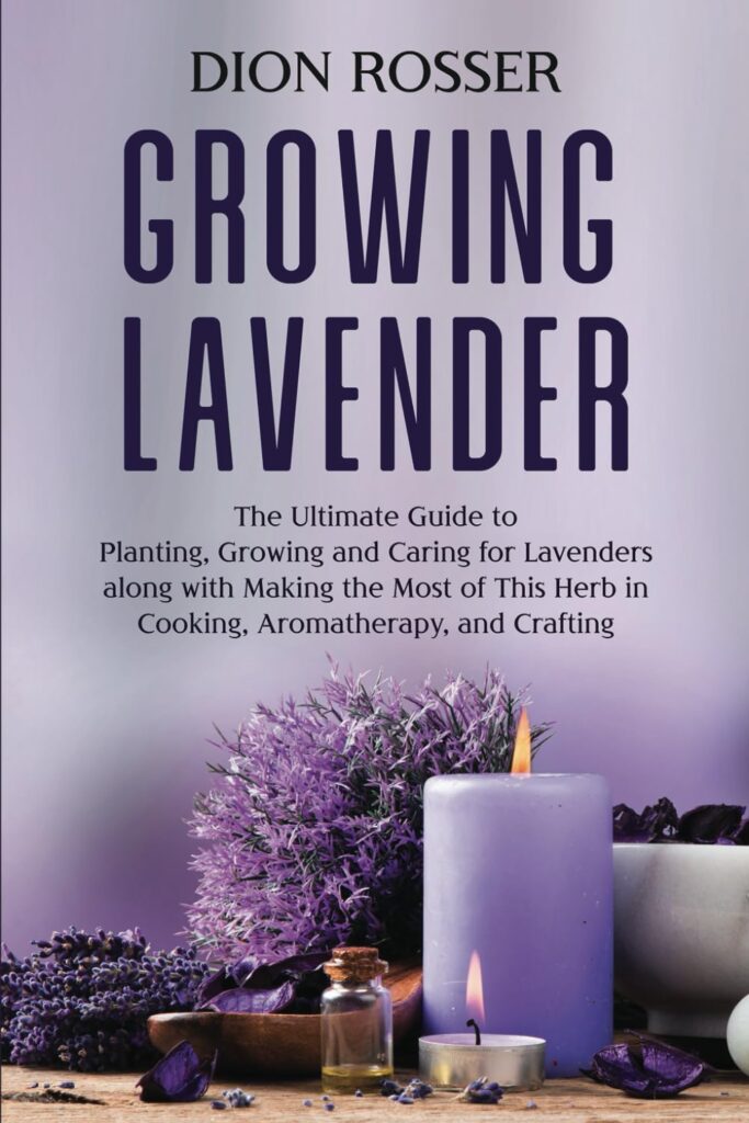 Growing Lavender: The Ultimate Guide to Planting, Growing and Caring for Lavenders along with Making the Most of This Herb in Cooking, Aromatherapy, and Crafting (Grow Your Own Food)     Paperback – June 12, 2021